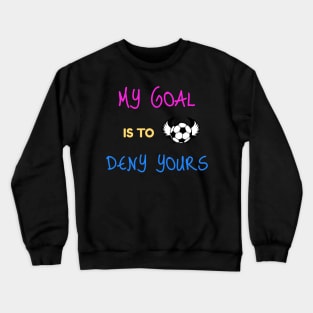 My Goal Is To Deny Yours Soccer Keeper Crewneck Sweatshirt